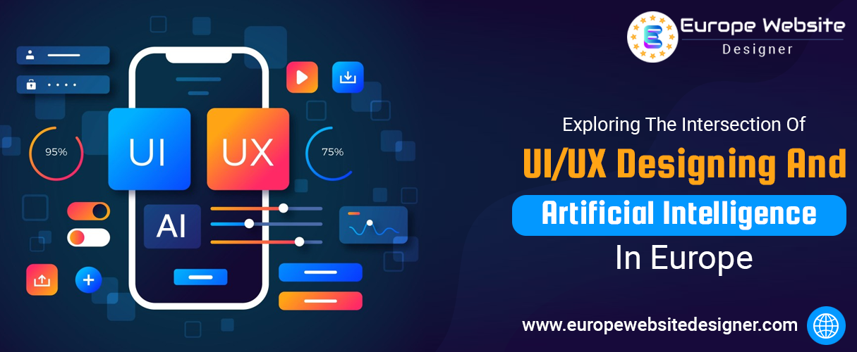 Exploring the Intersection of UI/UX Designing and Artificial Intelligence in Europe